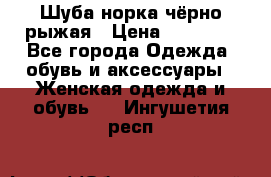 Шуба норка чёрно-рыжая › Цена ­ 11 000 - Все города Одежда, обувь и аксессуары » Женская одежда и обувь   . Ингушетия респ.